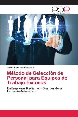 Metodo de Seleccion de Personal para Equipos de Trabajo Exitosos - Carlos Gonzalez Gonzalez