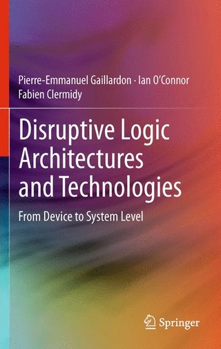 Disruptive Logic Architectures and Technologies - Fabien Clermidy; Pierre-Emmanuel Gaillardon; Ian O'Connor
