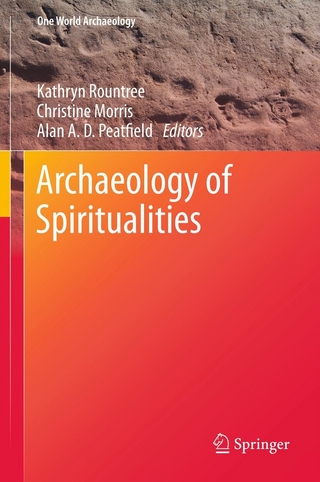 Archaeology of Spiritualities - Kathryn Rountree; Christine Morris; Alan A. D. Peatfield