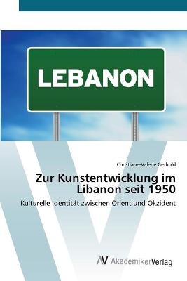 Zur Kunstentwicklung im Libanon seit 1950 - Christiane-Valerie Gerhold