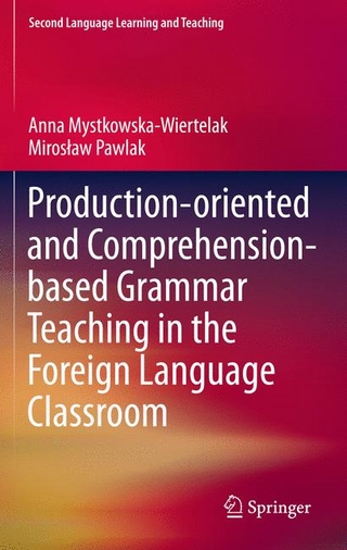 Production-oriented and Comprehension-based Grammar Teaching in the Foreign Language Classroom - Anna Mystkowska-Wiertelak; Miros?aw Pawlak