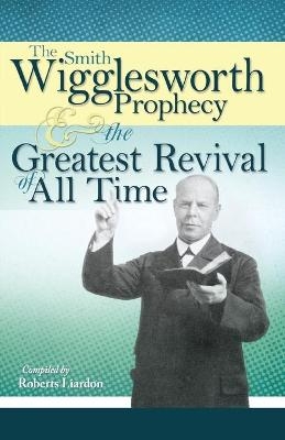 The Smith Wigglesworth Prophecy and the Greatest Revival of All Time - Smith Wigglesworth