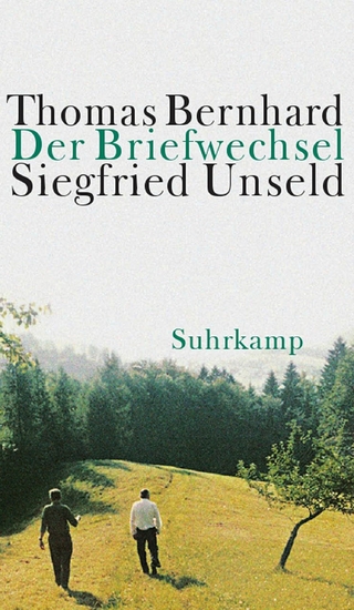 Der Briefwechsel Thomas Bernhard/Siegfried Unseld - Thomas Bernhard; Raimund Siegfried; Martin Huber; Siegfried Unseld; Julia Ketterer