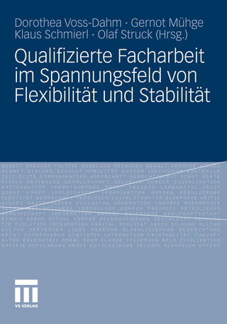Qualifizierte Facharbeit im Spannungsfeld von Flexibilität und Stabilität - Dorothea Voss-Dahm; Gernot Mühge; Klaus Schmierl; Olaf Struck