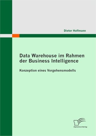 Data Warehouse im Rahmen der Business Intelligence. Konzeption eines Vorgehensmodells - Dieter Hoffmann