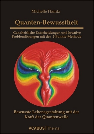 Quanten-Bewusstheit - Ganzheitliche Entscheidungen und kreative Problemlösungen mit der 2-Punkte-Methode - Michelle Haintz