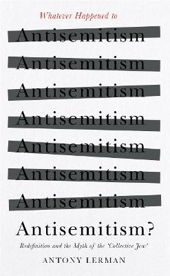 Whatever Happened to Antisemitism? - Antony Lerman