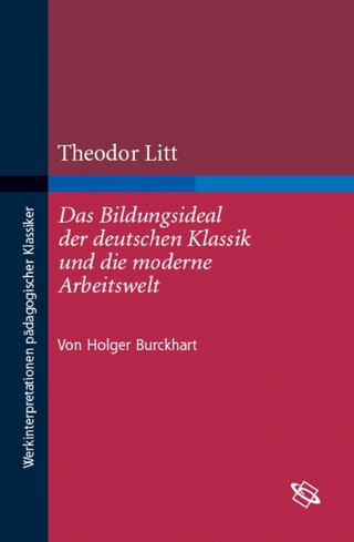 Theodor Litt: Das Bildungsideal der deutschen Klassik und die moderne Arbeitswelt - Holger-Sven Burckhart; Dieter-Jürgen Löwisch