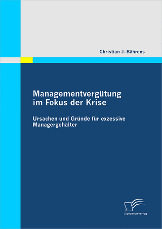 Managementvergütung im Fokus der Krise: Ursachen und Gründe für exzessive Managergehälter - Christian J. Bährens