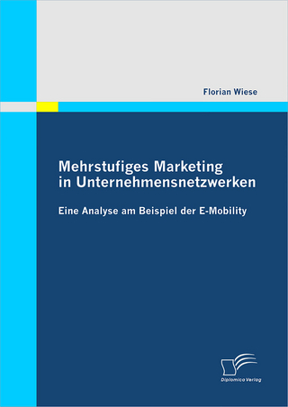 Mehrstufiges Marketing in Unternehmensnetzwerken: Eine Analyse am Beispiel der E-Mobility - Florian Wiese