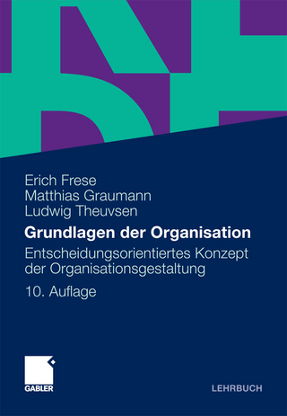 Grundlagen der Organisation - Erich Frese; Matthias Graumann; Ludwig Theuvsen
