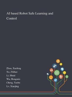 AI Based Robot Safe Learning and Control - Xuefeng Zhou, Zhihao Xu, Shuai Li
