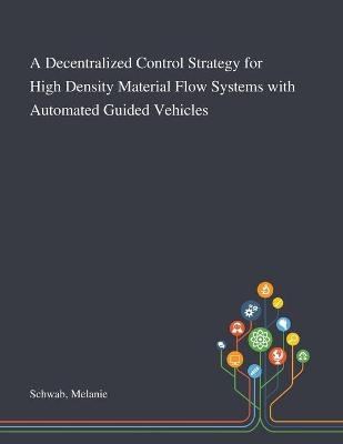 A Decentralized Control Strategy for High Density Material Flow Systems With Automated Guided Vehicles - Melanie Schwab