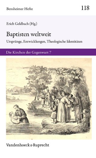 Baptisten weltweit: Ursprünge, Entwicklungen, Theologische Identitäten. Die Kirchen der Gegenwart 7 (Bensheimer Hefte, Band 7)