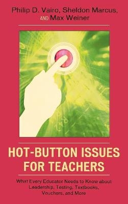 Hot-Button Issues for Teachers - Philip D. Vairo; Sheldon Marcus; Max Weiner