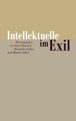 Intellektuelle im Exil - Peter Burschel; Alexander Gallus; Markus Völkel