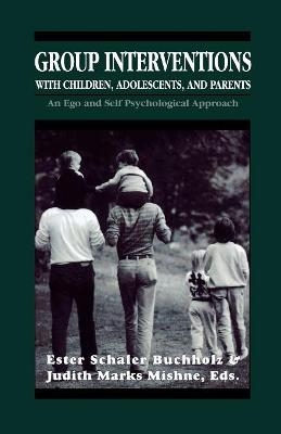 Group Interventions with Children, Adolescents, and Parents Group Interventions With Children, Adolescents, and Parents Group Interventions With Children, Adolescents, and Parents - Ester Schaler Buchholes