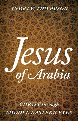 Jesus of Arabia - Andrew Thompson