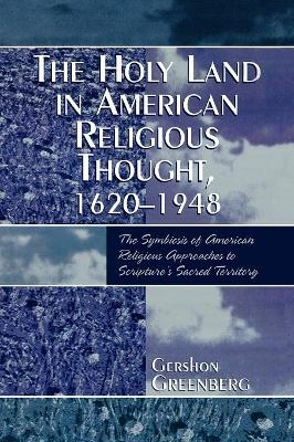 The Holy Land in American Religious Thought, 1620-1948 - Gershon Greenberg