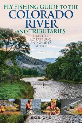 Fly Fishing Guide to the Colorado River and Tributaries - Bob Dye