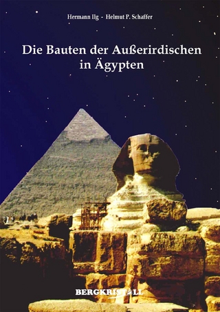 Die Bauten der Außerirdischen in Ägypten - Hermann Ilg; Helmut P. Schaffer