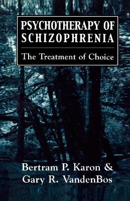 Psychotherapy of Schizophrenia - Bertram P. Karon; Gary R. VandenBos