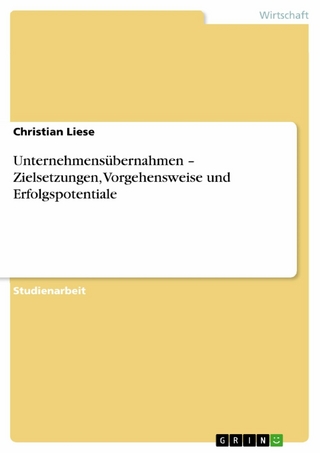 Unternehmensübernahmen - Zielsetzungen, Vorgehensweise und Erfolgspotentiale - Christian Liese