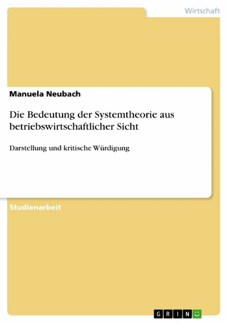 Die Bedeutung der Systemtheorie aus betriebswirtschaftlicher Sicht - Manuela Neubach