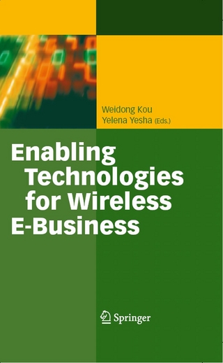 Enabling Technologies for Wireless E-Business - Weidong Kou; Weidon Kou; Yelena Yesha; Yelena Yesha