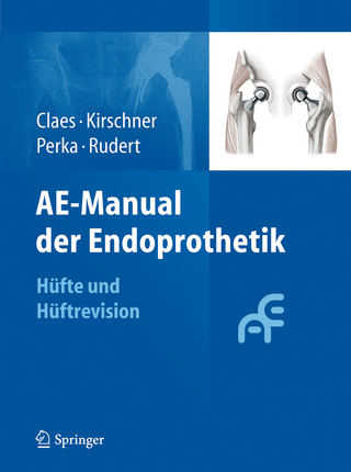 AE-Manual der Endoprothetik - Lutz Claes; Lutz Claes; Peter Kirschner; Peter Kirschner; Carsten Perka; Carsten Perka; Maximilian Rudert; Maximilian Rudert