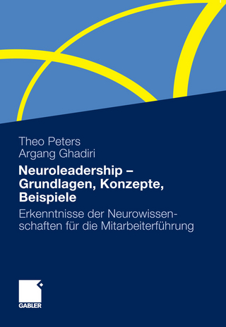 Neuroleadership - Grundlagen, Konzepte, Beispiele - Theo Peters; Argang Ghadiri