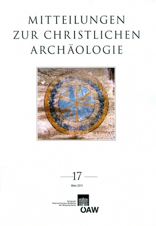 Mitteilungen zur Christlichen Archäologie / Mitteilungen zur christlichen Archäologie Band 17/2011 - Renate Pillinger; Renate Pillinger; Reinhardt Harreither