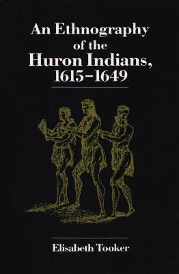 An Ethnography of the Huron Indians, 1615-1649 - Elisabeth Tooker