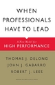 When Professionals Have to Lead - Thomas J. DeLong; John J. Gabarro; Robert J. Lees
