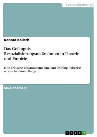 Das Gefängnis - Resozialisierungsmaßnahmen in Theorie und Empirie - Konrad Kalisch