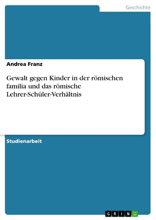 Gewalt gegen Kinder in der römischen familia und das römische Lehrer-Schüler-Verhältnis - Andrea Franz
