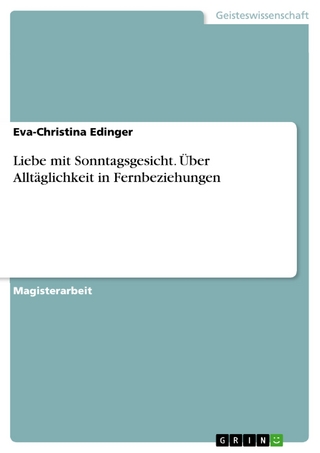 Liebe mit Sonntagsgesicht. Über Alltäglichkeit in Fernbeziehungen - Eva-Christina Edinger