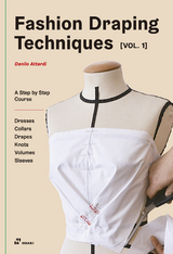 Fashion Draping Techniques Vol. 1: A Step-by-Step Basic Course; Dresses, Collars, Drapes, Knots, Basic and Raglan Sleeves - Attardi, Danilo