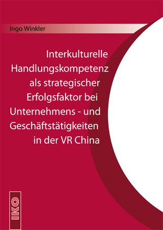 Interkulturelle Handlungskompetenz als strategischer Erfolgsfaktor bei Unternehmens- und Geschäftstätigkeiten in der VR China - Ingo J. Winkler