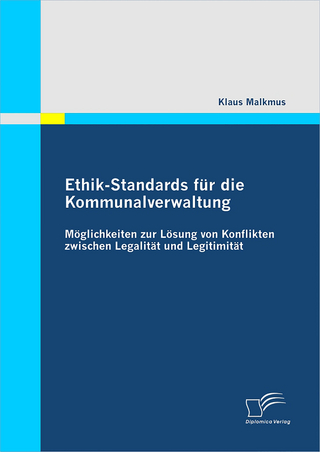 Ethik-Standards für die Kommunalverwaltung: Möglichkeiten zur Lösung von Konflikten zwischen Legalität und Legitimität - Klaus Malkmus