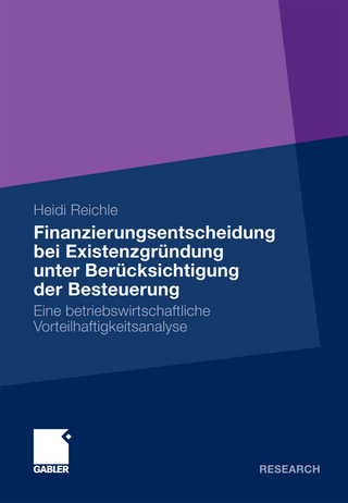 Finanzierungsentscheidung bei Existenzgründung unter Berücksichtigung der Besteuerung - Heidi Reichle