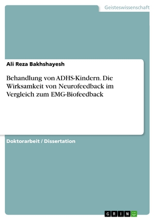 Behandlung von ADHS-Kindern. Die Wirksamkeit von Neurofeedback im Vergleich zum EMG-Biofeedback - Ali Reza Bakhshayesh