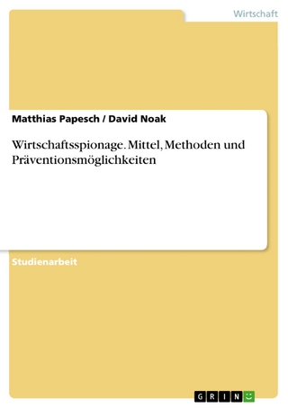 Wirtschaftsspionage. Mittel, Methoden und Präventionsmöglichkeiten - Matthias Papesch; David Noak