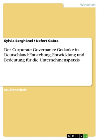 Der Corporate Governance-Gedanke in Deutschland: Entstehung, Entwicklung und Bedeutung für die Unternehmenspraxis - Sylvia Berghänel; Nefert Gabra