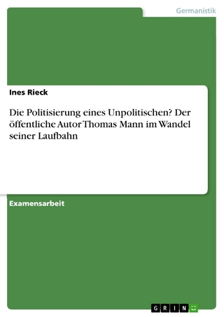 Die Politisierung eines Unpolitischen? Der öffentliche Autor Thomas Mann im Wandel seiner Laufbahn Ines Rieck Author