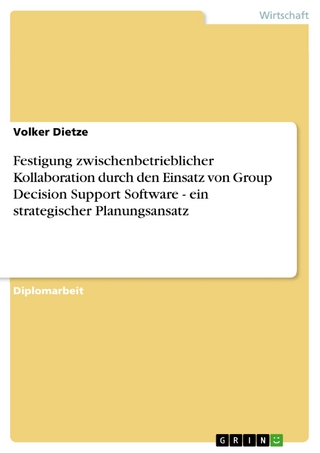 Festigung zwischenbetrieblicher Kollaboration durch den Einsatz von Group Decision Support Software - ein strategischer Planungsansatz - Volker Dietze