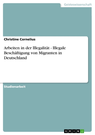 Arbeiten in der Illegalität - Illegale Beschäftigung von Migranten in Deutschland - Christine Cornelius