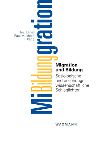 Migration und Bildung. Soziologische und erziehungswissenschaftliche Schlaglichter - &#304;nci Dirim; Paul Mecheril (Hrsg.)