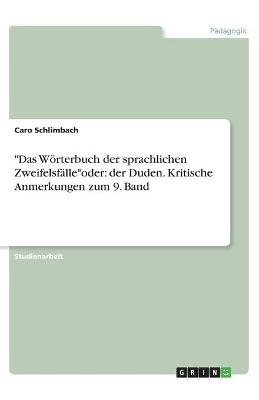 "Das Wörterbuch der sprachlichen Zweifelsfälle"oder: der Duden. Kritische Anmerkungen zum 9. Band - Caro Schlimbach