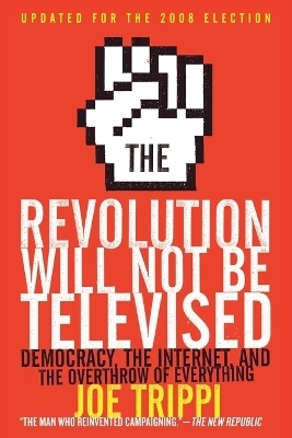 The Revolution Will Not Be Televised Revised Ed - Joe Trippi